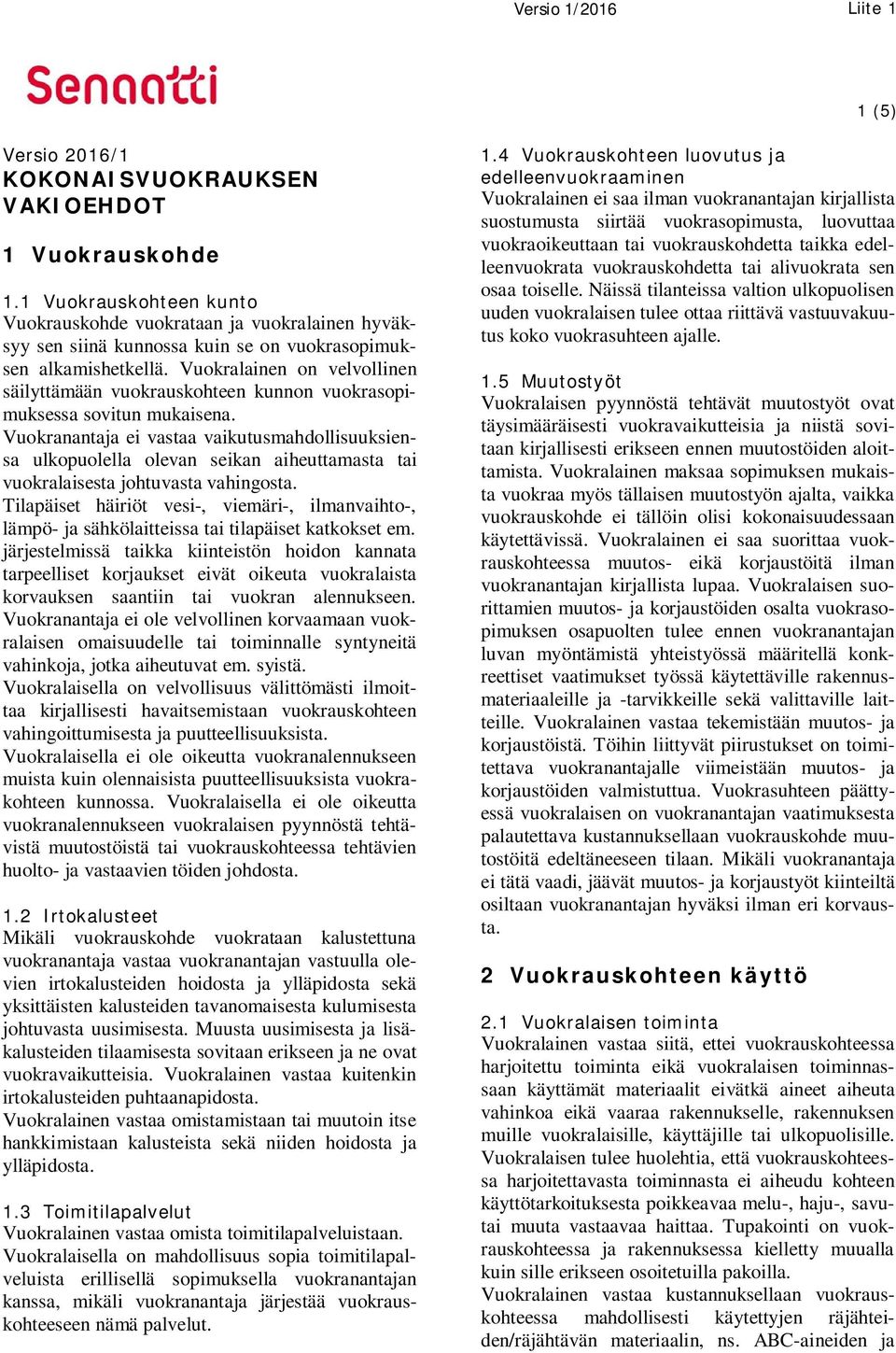 Vuokralainen on velvollinen säilyttämään vuokrauskohteen kunnon vuokrasopimuksessa sovitun mukaisena.