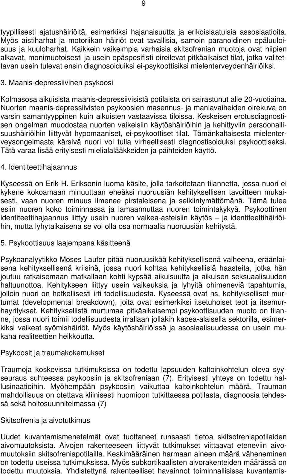 ei-psykoottisiksi mielenterveydenhäiriöiksi. 3. Maanis-depressiivinen psykoosi Kolmasosa aikuisista maanis-depressiivisistä potilaista on sairastunut alle 20-vuotiaina.