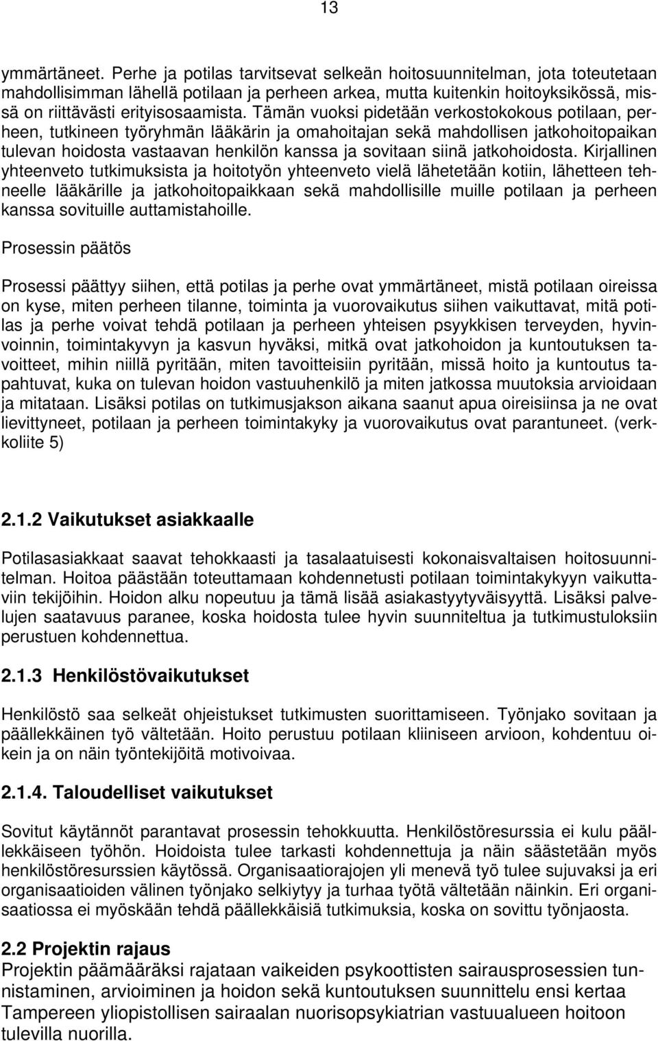 Tämän vuoksi pidetään verkostokokous potilaan, perheen, tutkineen työryhmän lääkärin ja omahoitajan sekä mahdollisen jatkohoitopaikan tulevan hoidosta vastaavan henkilön kanssa ja sovitaan siinä