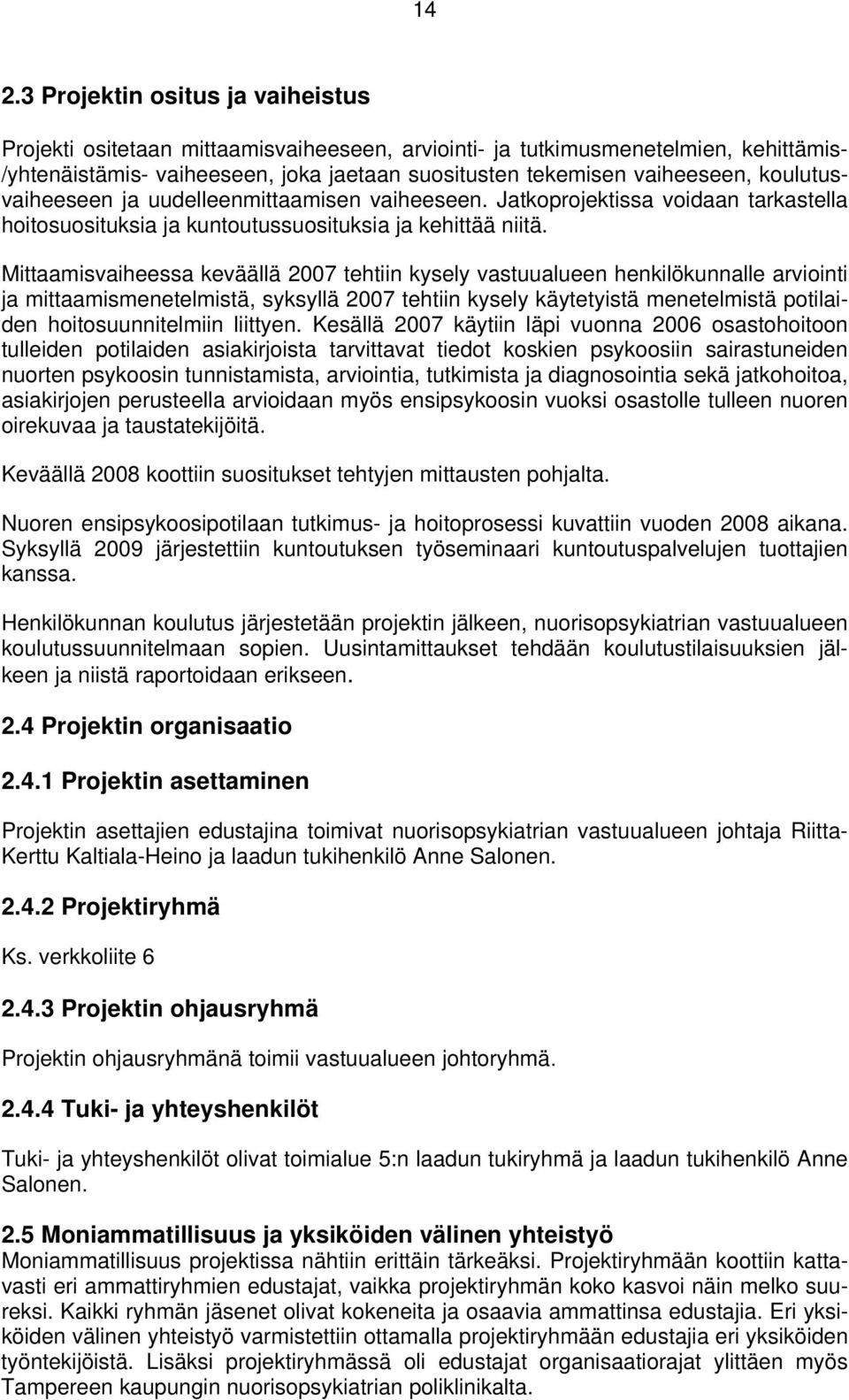 Mittaamisvaiheessa keväällä 2007 tehtiin kysely vastuualueen henkilökunnalle arviointi ja mittaamismenetelmistä, syksyllä 2007 tehtiin kysely käytetyistä menetelmistä potilaiden hoitosuunnitelmiin