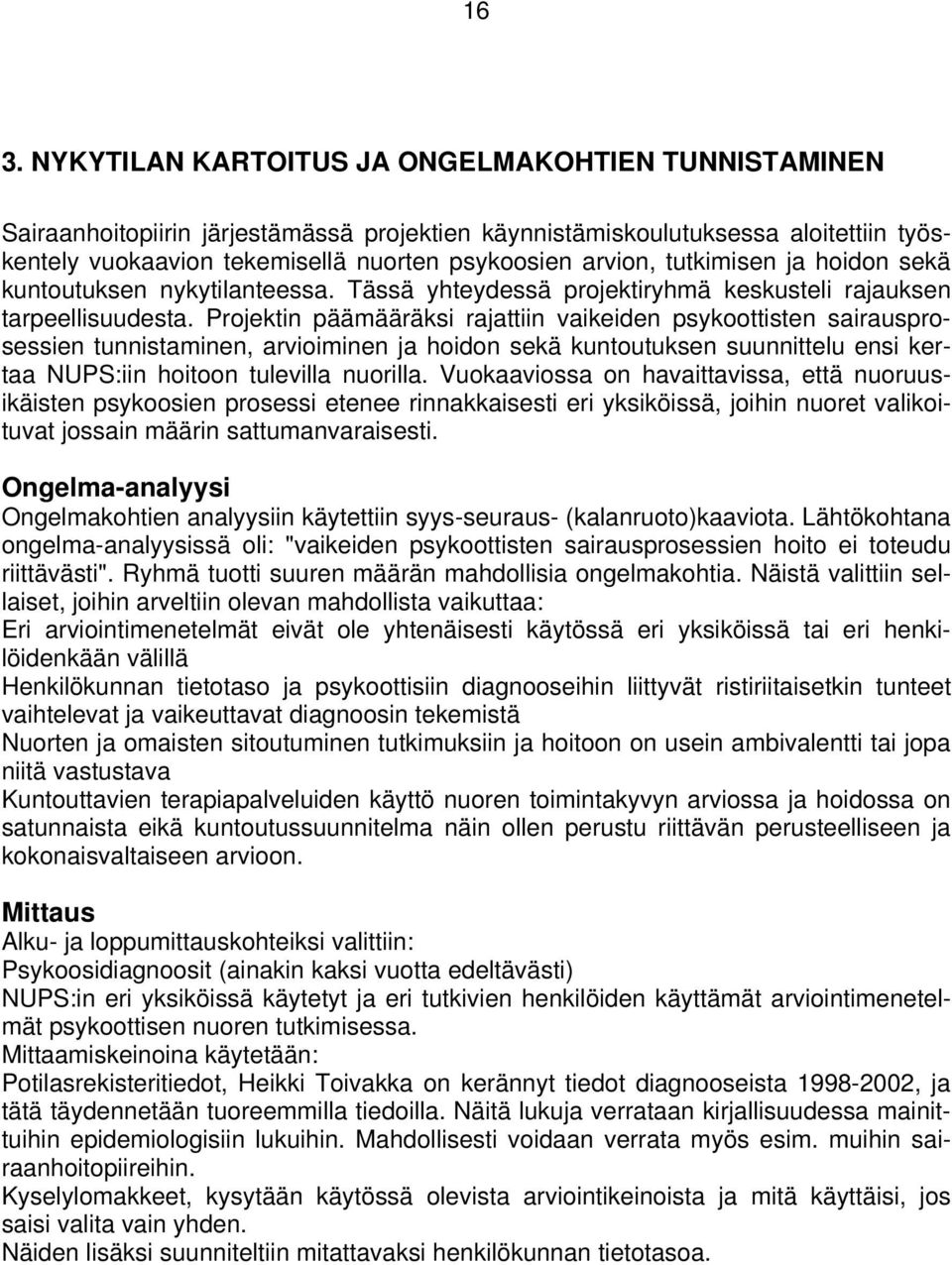 Projektin päämääräksi rajattiin vaikeiden psykoottisten sairausprosessien tunnistaminen, arvioiminen ja hoidon sekä kuntoutuksen suunnittelu ensi kertaa NUPS:iin hoitoon tulevilla nuorilla.