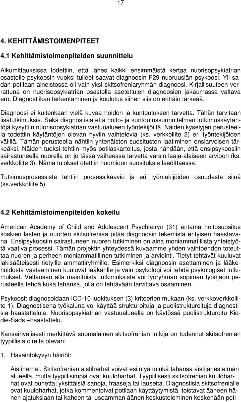Yli sadan potilaan aineistossa oli vain yksi skitsofreniaryhmän diagnoosi. Kirjallisuuteen verrattuna on nuorisopsykiatrian osastolla asetettujen diagnoosien jakaumassa valtava ero.