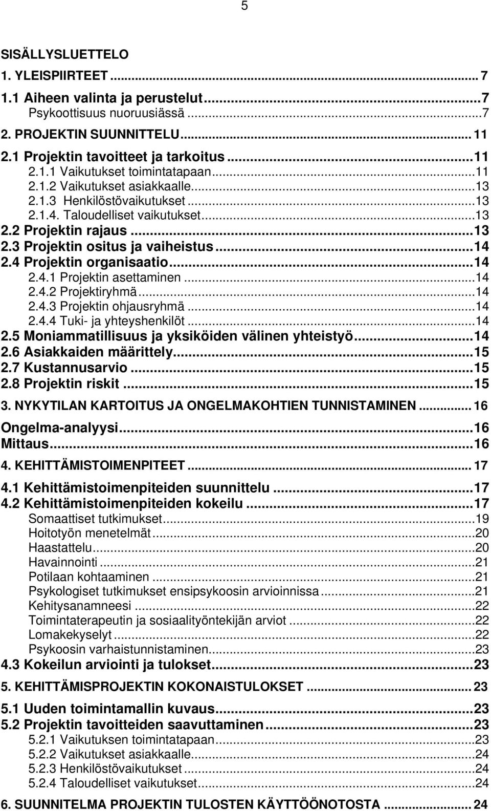 4 Projektin organisaatio...14 2.4.1 Projektin asettaminen...14 2.4.2 Projektiryhmä...14 2.4.3 Projektin ohjausryhmä...14 2.4.4 Tuki- ja yhteyshenkilöt...14 2.5 Moniammatillisuus ja yksiköiden välinen yhteistyö.