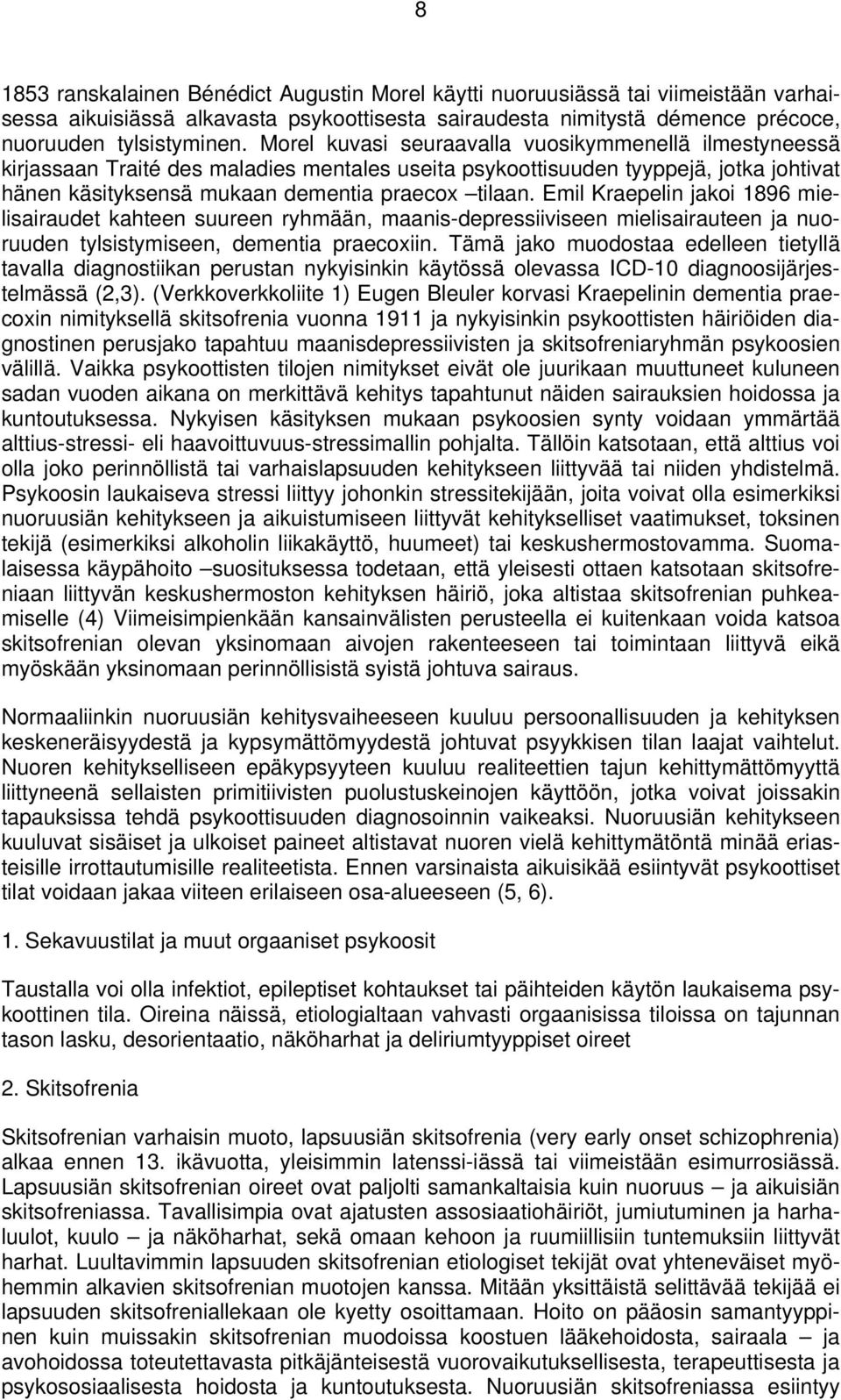 Emil Kraepelin jakoi 1896 mielisairaudet kahteen suureen ryhmään, maanis-depressiiviseen mielisairauteen ja nuoruuden tylsistymiseen, dementia praecoxiin.