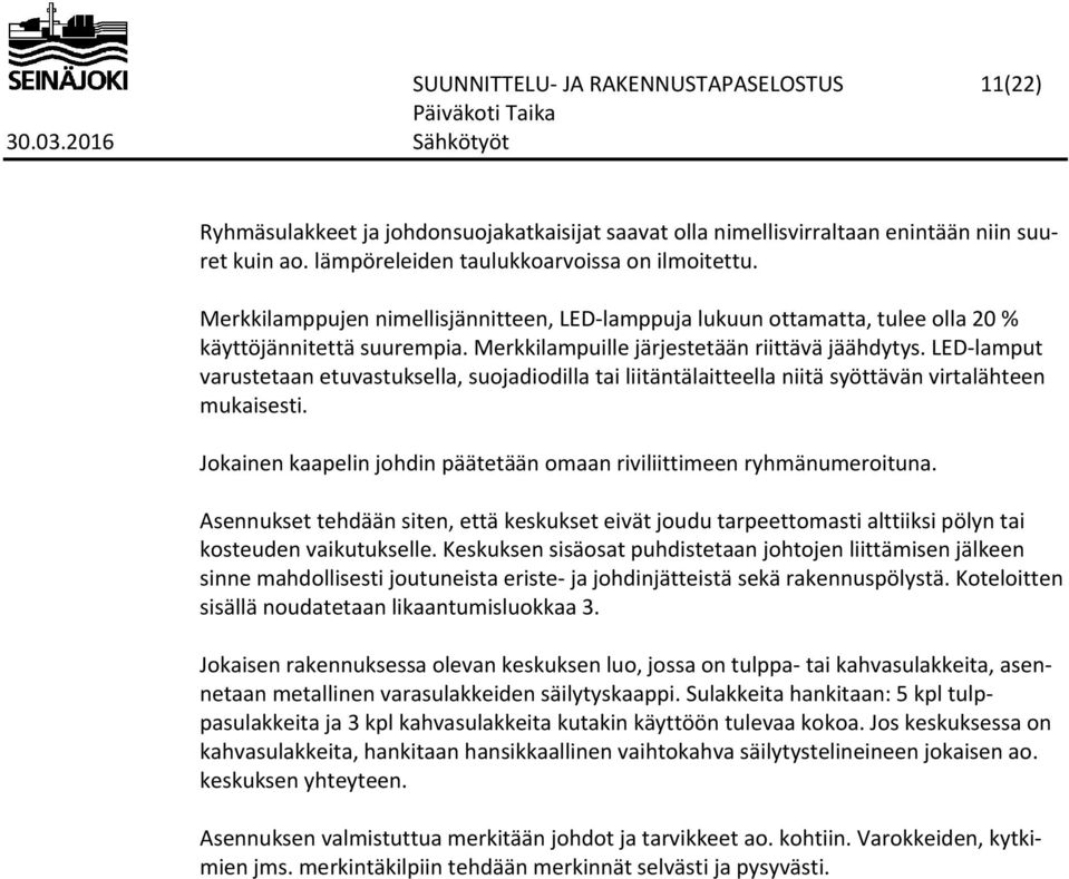 LED lamput varustetaan etuvastuksella, suojadiodilla tai liitäntälaitteella niitä syöttävän virtalähteen mukaisesti. Jokainen kaapelin johdin päätetään omaan riviliittimeen ryhmänumeroituna.