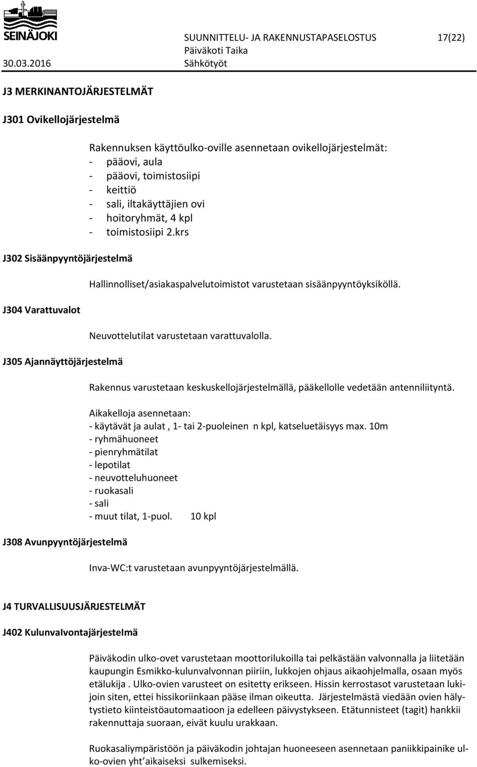 krs Hallinnolliset/asiakaspalvelutoimistot varustetaan sisäänpyyntöyksiköllä. Neuvottelutilat varustetaan varattuvalolla.