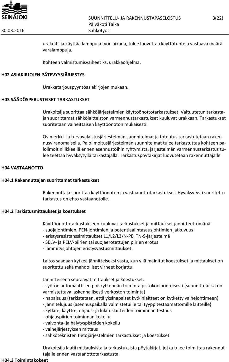 Valtuutetun tarkastajan suorittamat sähkölaitteiston varmennustarkastukset kuuluvat urakkaan. Tarkastukset suoritetaan vaiheittaisen käyttöönoton mukaisesti.