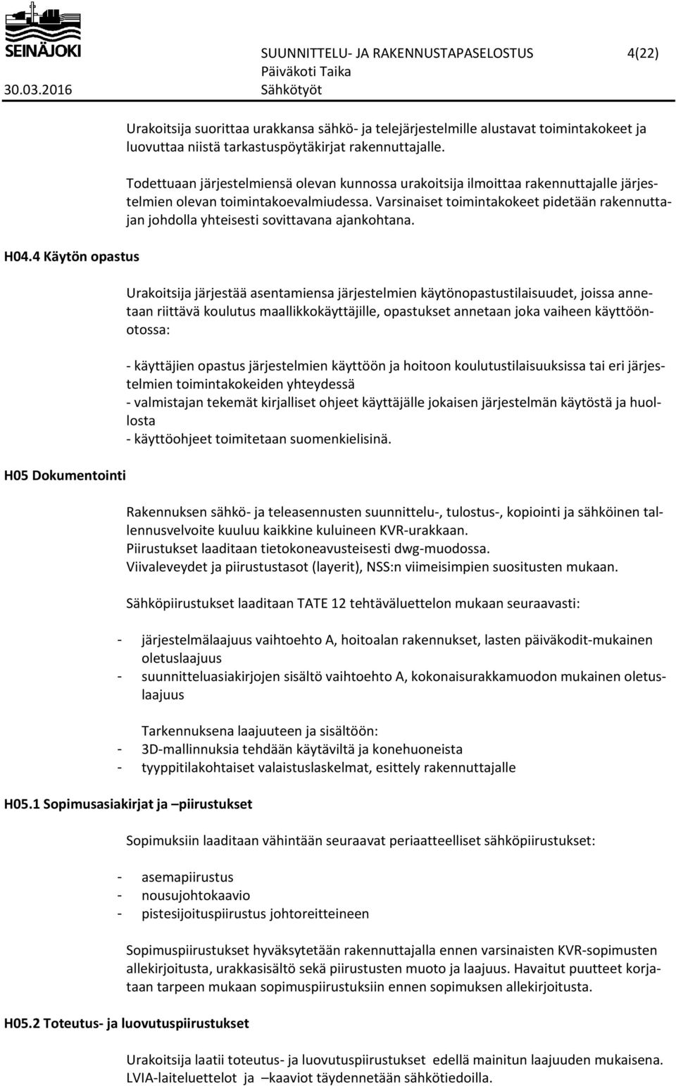 Todettuaan järjestelmiensä olevan kunnossa urakoitsija ilmoittaa rakennuttajalle järjestelmien olevan toimintakoevalmiudessa.