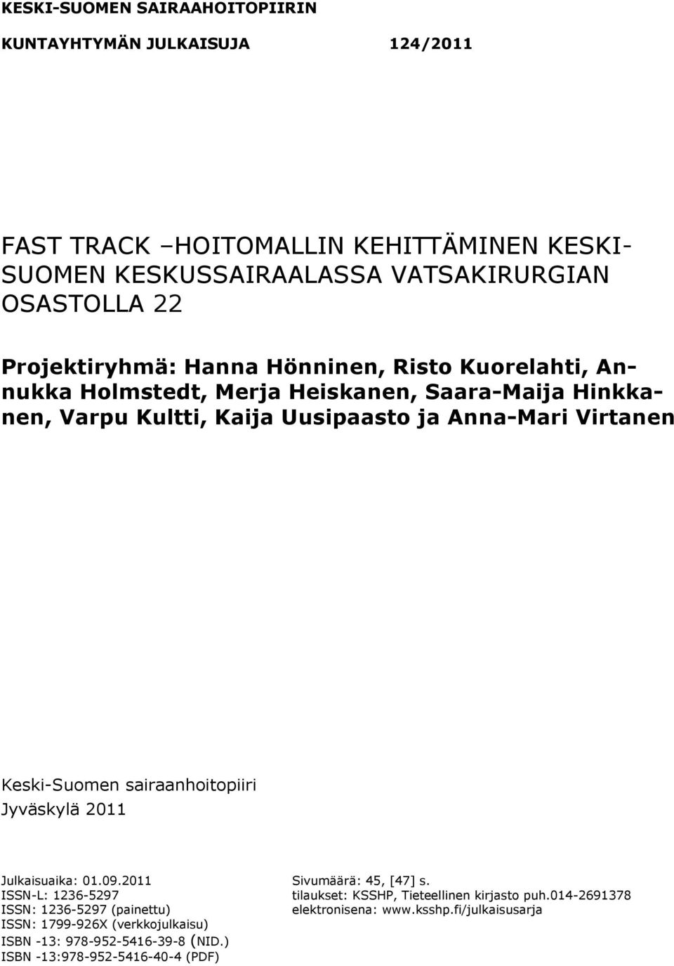 Keski-Suomen sairaanhoitopiiri Jyväskylä 2011 Julkaisuaika: 01.09.2011 Sivumäärä: 45, [47] s. ISSN-L: 1236-5297 tilaukset: KSSHP, Tieteellinen kirjasto puh.