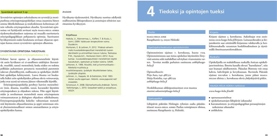 Syventävissä opinnoissa voi hyödyntää sovitusti myös haaga-helia aokkn täydennyskoulutuksen tarjontaa tai muualla suoritettavia erityispedagogiikkaan pohjautuvia opintoja.
