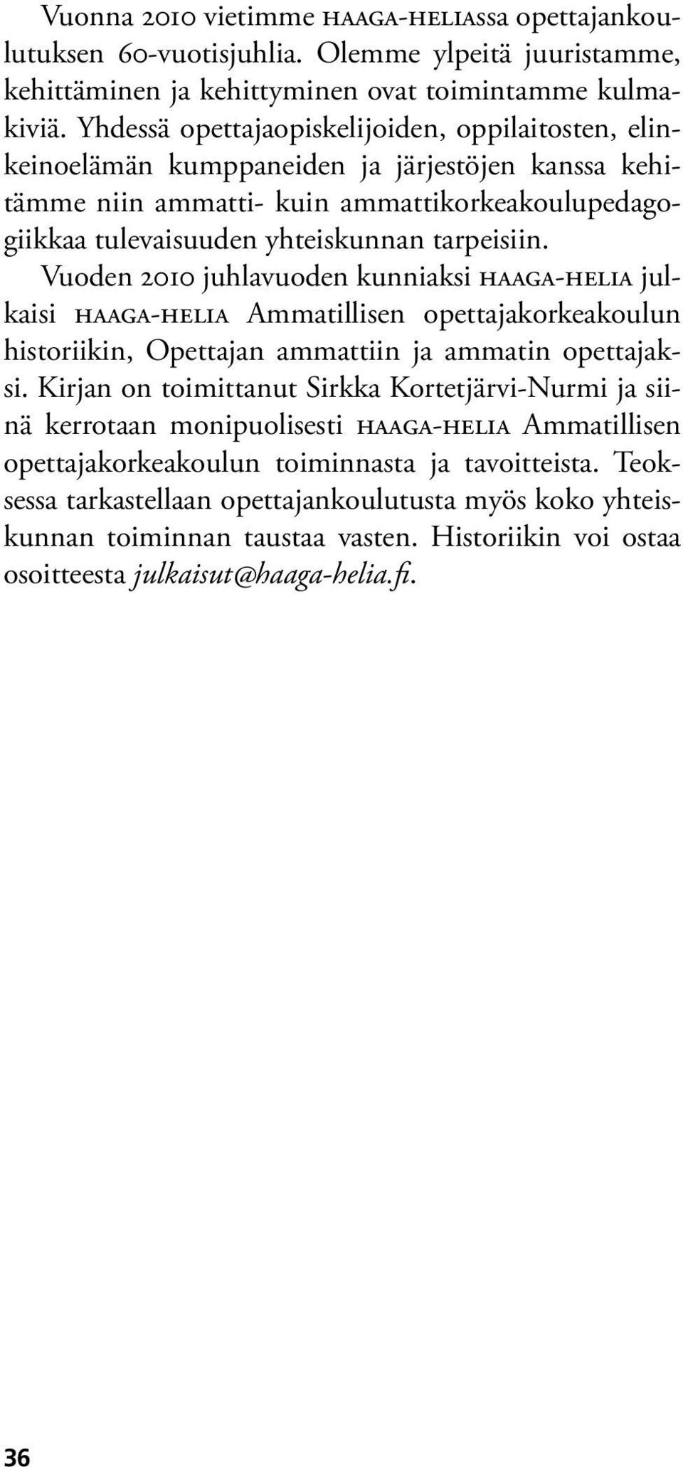 Vuoden 2010 juhlavuoden kunniaksi haaga-helia julkaisi haaga-helia Ammatillisen opettajakorkeakoulun historiikin, Opettajan ammattiin ja ammatin opettajaksi.