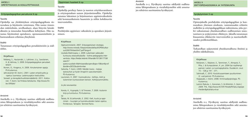 Hän tutustuu käytännössä opetukseen, opetussuunnitelmiin ja kuntoutukseen erilaisissa yhteyksissä. Sisältö Tutustutaan erityispedagogiikan peruskäsitteisiin ja sisältöihin. Moberg, S., Hautamäki, J.