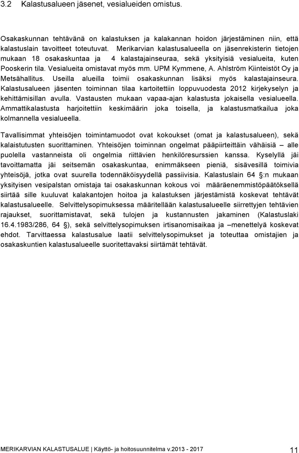 UPM Kymmene, A. Ahlström Kiinteistöt Oy ja Metsähallitus. Useilla alueilla toimii osakaskunnan lisäksi myös kalastajainseura.