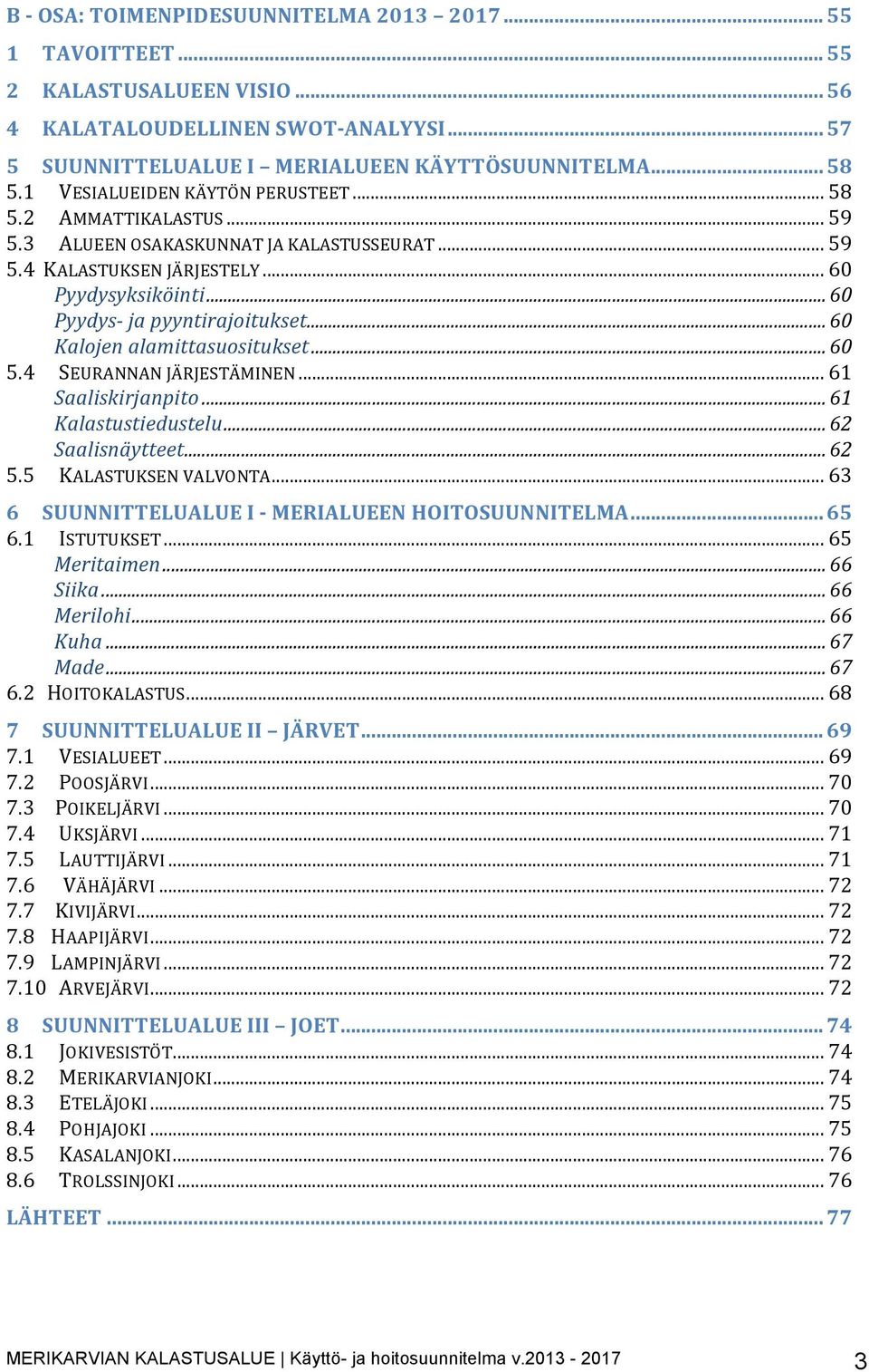 ..$60$ Pyydysyksiköinti)...)60$ PyydysD)ja)pyyntirajoitukset)...)60$ Kalojen)alamittasuositukset)...)60$ 5.4$ SEURANNAN$JÄRJESTÄMINEN$...$61$ Saaliskirjanpito)...)61$ Kalastustiedustelu).