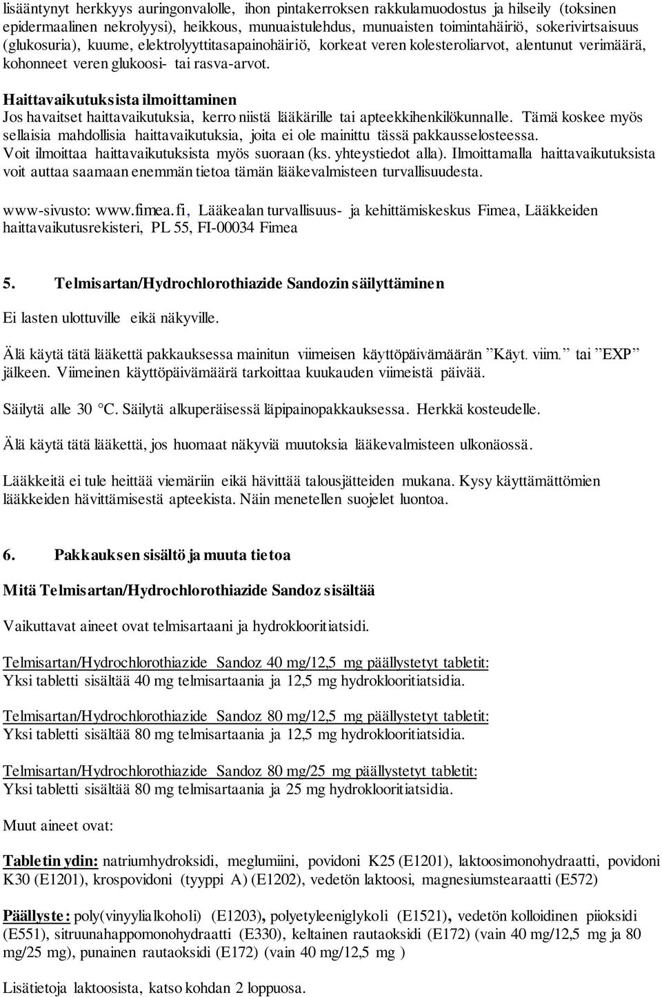 Haittavaikutuksista ilmoittaminen Jos havaitset haittavaikutuksia, kerro niistä lääkärille tai apteekkihenkilökunnalle.