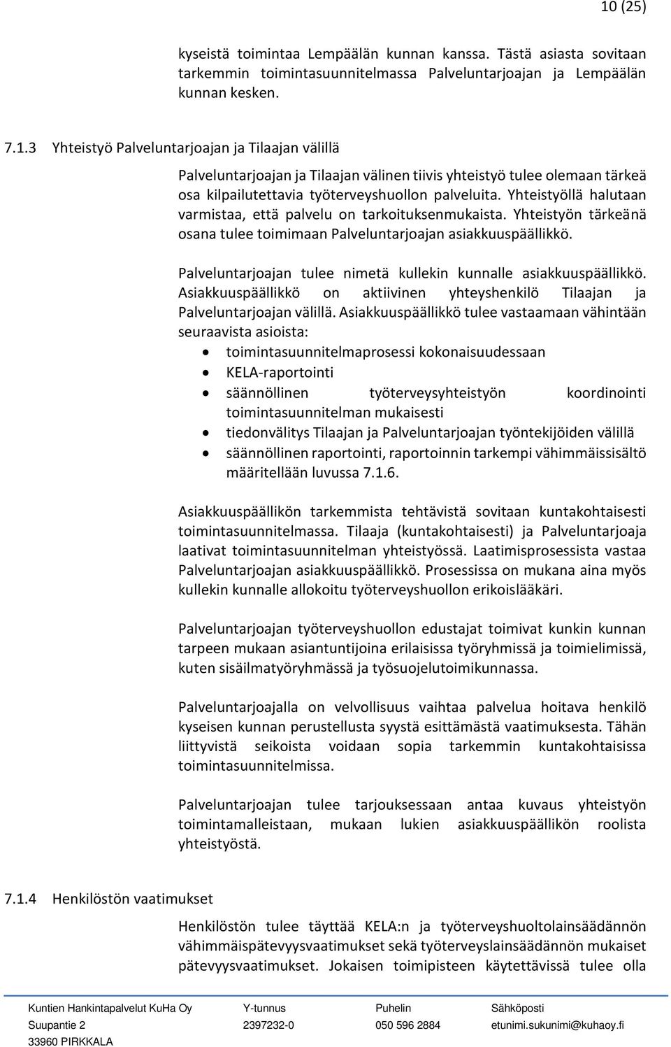 Palveluntarjoajan tulee nimetä kullekin kunnalle asiakkuuspäällikkö. Asiakkuuspäällikkö on aktiivinen yhteyshenkilö Tilaajan ja Palveluntarjoajan välillä.