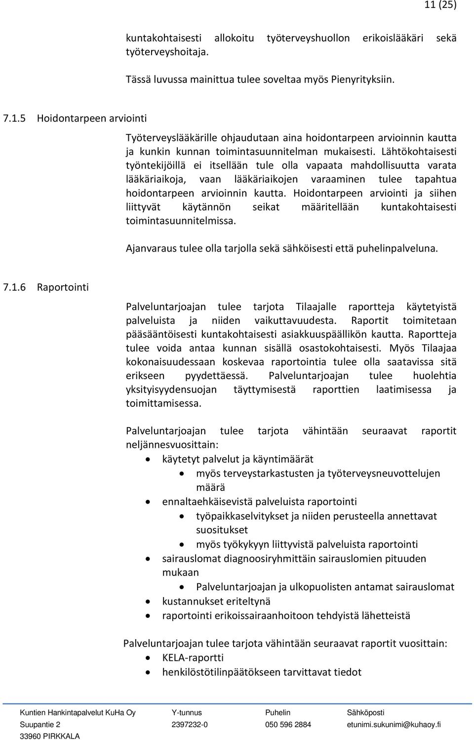 Hoidontarpeen arviointi ja siihen liittyvät käytännön seikat määritellään kuntakohtaisesti toimintasuunnitelmissa. Ajanvaraus tulee olla tarjolla sekä sähköisesti että puhelinpalveluna. 7.1.