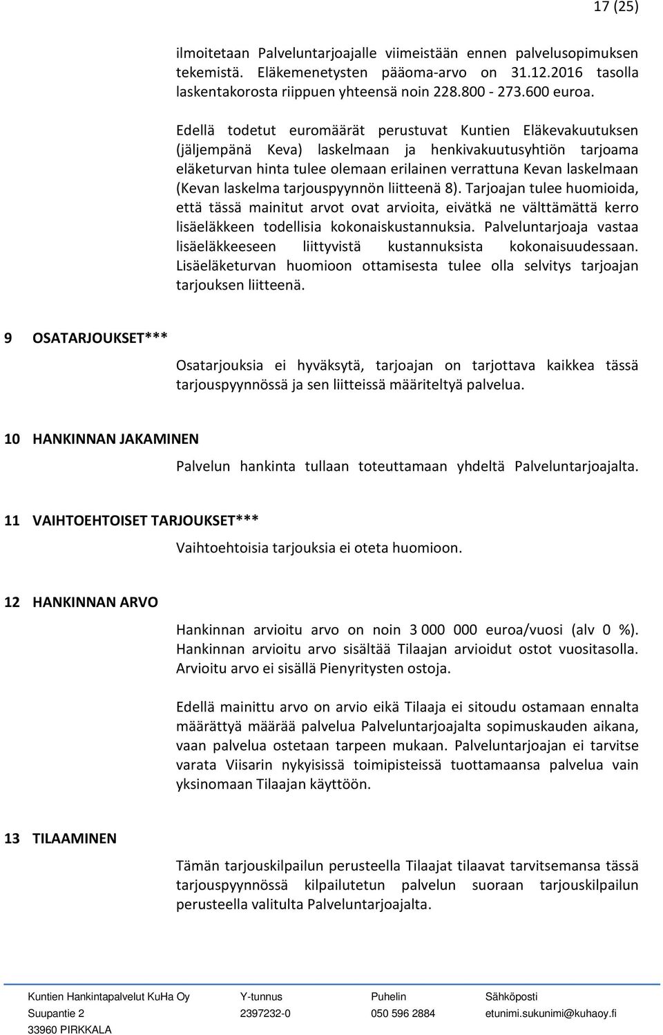 laskelma tarjouspyynnön liitteenä 8). Tarjoajan tulee huomioida, että tässä mainitut arvot ovat arvioita, eivätkä ne välttämättä kerro lisäeläkkeen todellisia kokonaiskustannuksia.