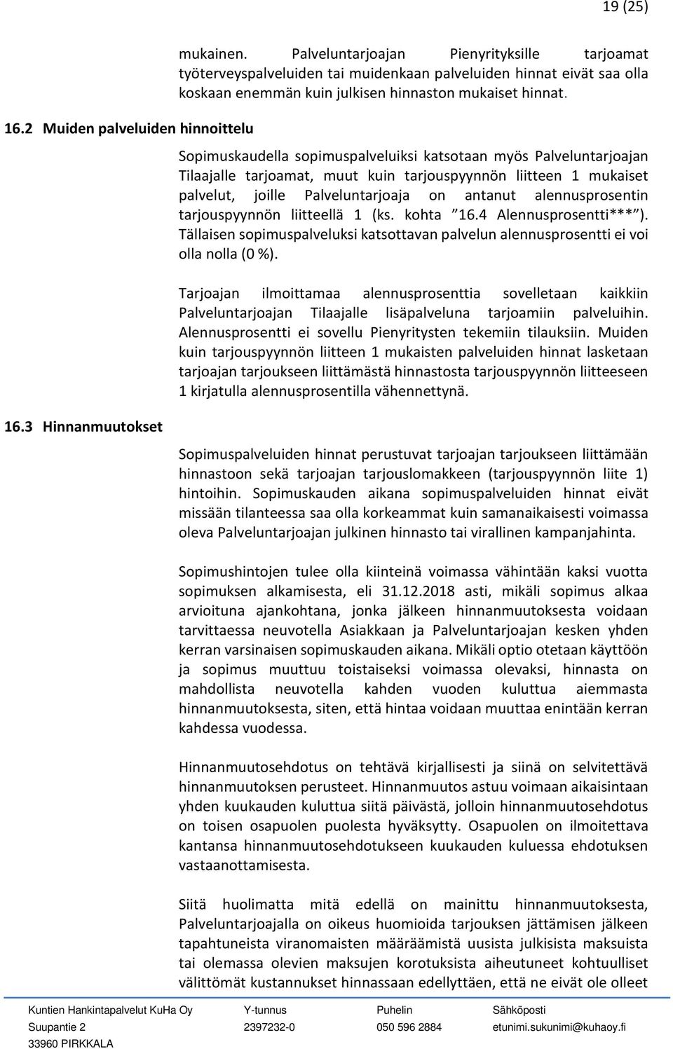 Sopimuskaudella sopimuspalveluiksi katsotaan myös Palveluntarjoajan Tilaajalle tarjoamat, muut kuin tarjouspyynnön liitteen 1 mukaiset palvelut, joille Palveluntarjoaja on antanut alennusprosentin