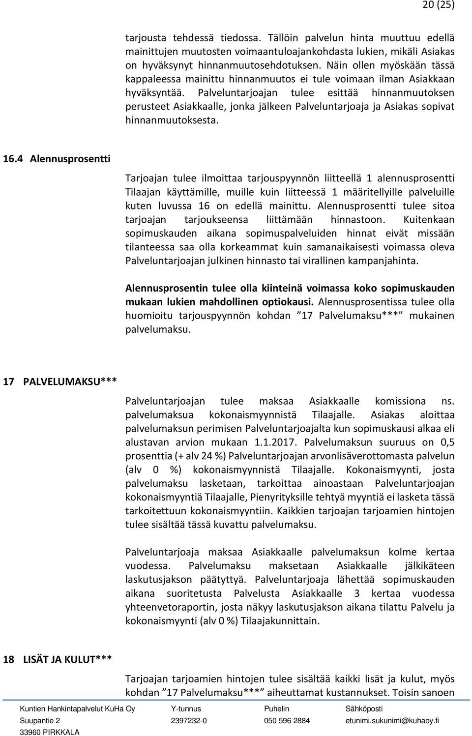 Palveluntarjoajan tulee esittää hinnanmuutoksen perusteet Asiakkaalle, jonka jälkeen Palveluntarjoaja ja Asiakas sopivat hinnanmuutoksesta. 16.