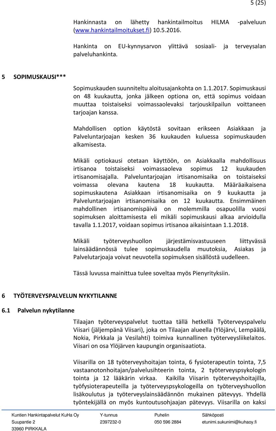 Sopimuskausi on 48 kuukautta, jonka jälkeen optiona on, että sopimus voidaan muuttaa toistaiseksi voimassaolevaksi tarjouskilpailun voittaneen tarjoajan kanssa.