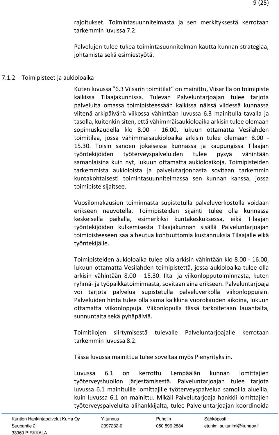 Tulevan Palveluntarjoajan tulee tarjota palveluita omassa toimipisteessään kaikissa näissä viidessä kunnassa viitenä arkipäivänä viikossa vähintään luvussa 6.