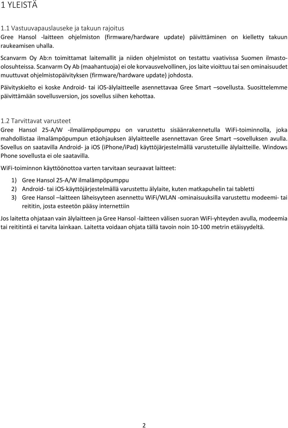 Scanvarm Oy Ab (maahantuoja) ei ole korvausvelvollinen, jos laite vioittuu tai sen ominaisuudet muuttuvat ohjelmistopäivityksen (firmware/hardware update) johdosta.