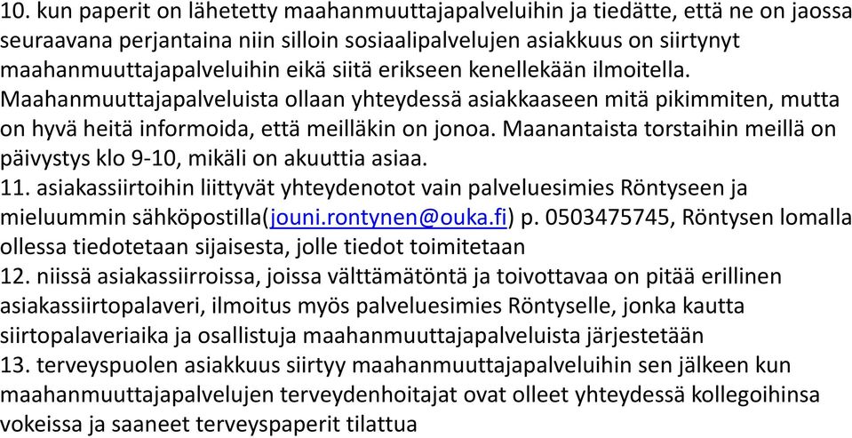 Maanantaista torstaihin meillä on päivystys klo 9-10, mikäli on akuuttia asiaa. 11. asiakassiirtoihin liittyvät yhteydenotot vain palveluesimies Röntyseen ja mieluummin sähköpostilla(jouni.