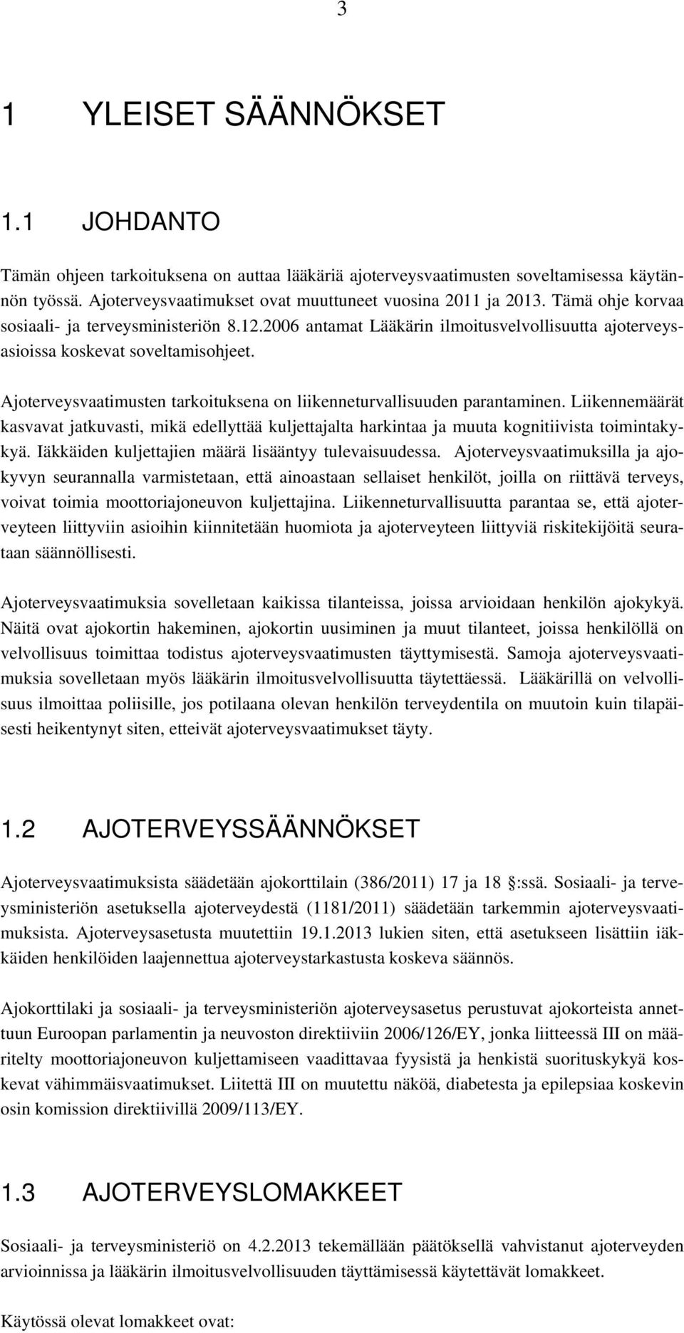 Ajoterveysvaatimusten tarkoituksena on liikenneturvallisuuden parantaminen. Liikennemäärät kasvavat jatkuvasti, mikä edellyttää kuljettajalta harkintaa ja muuta kognitiivista toimintakykyä.