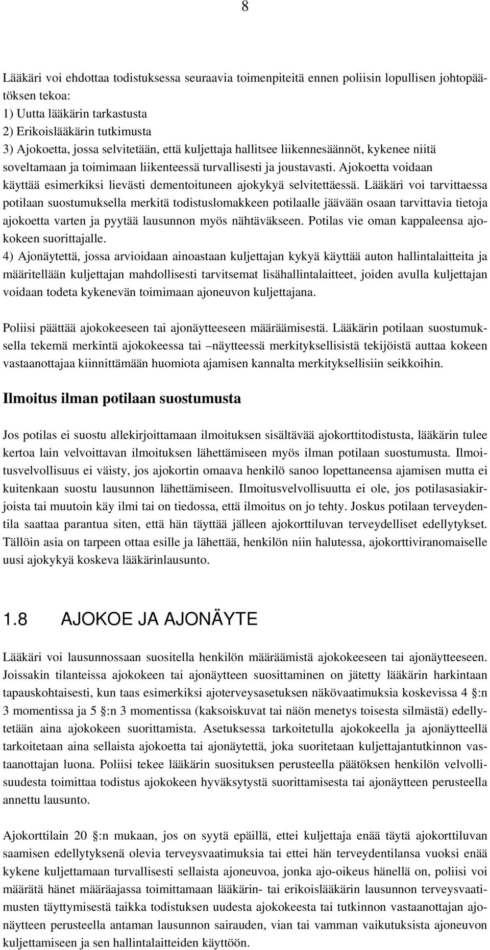Ajokoetta voidaan käyttää esimerkiksi lievästi dementoituneen ajokykyä selvitettäessä.