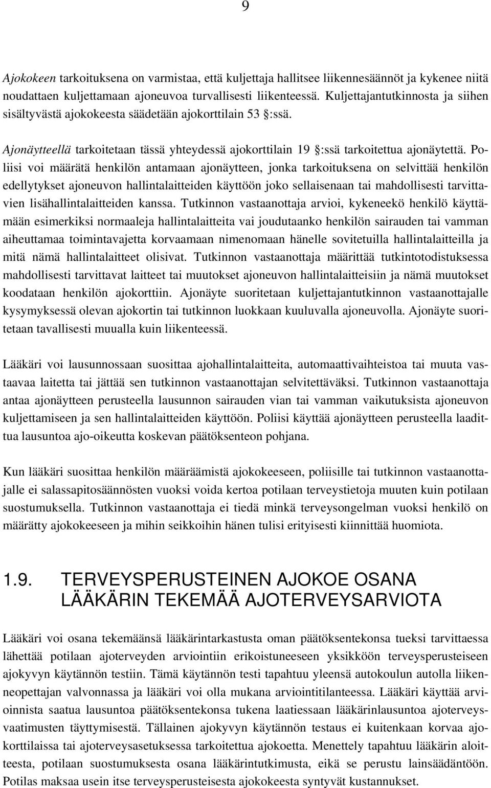Poliisi voi määrätä henkilön antamaan ajonäytteen, jonka tarkoituksena on selvittää henkilön edellytykset ajoneuvon hallintalaitteiden käyttöön joko sellaisenaan tai mahdollisesti tarvittavien