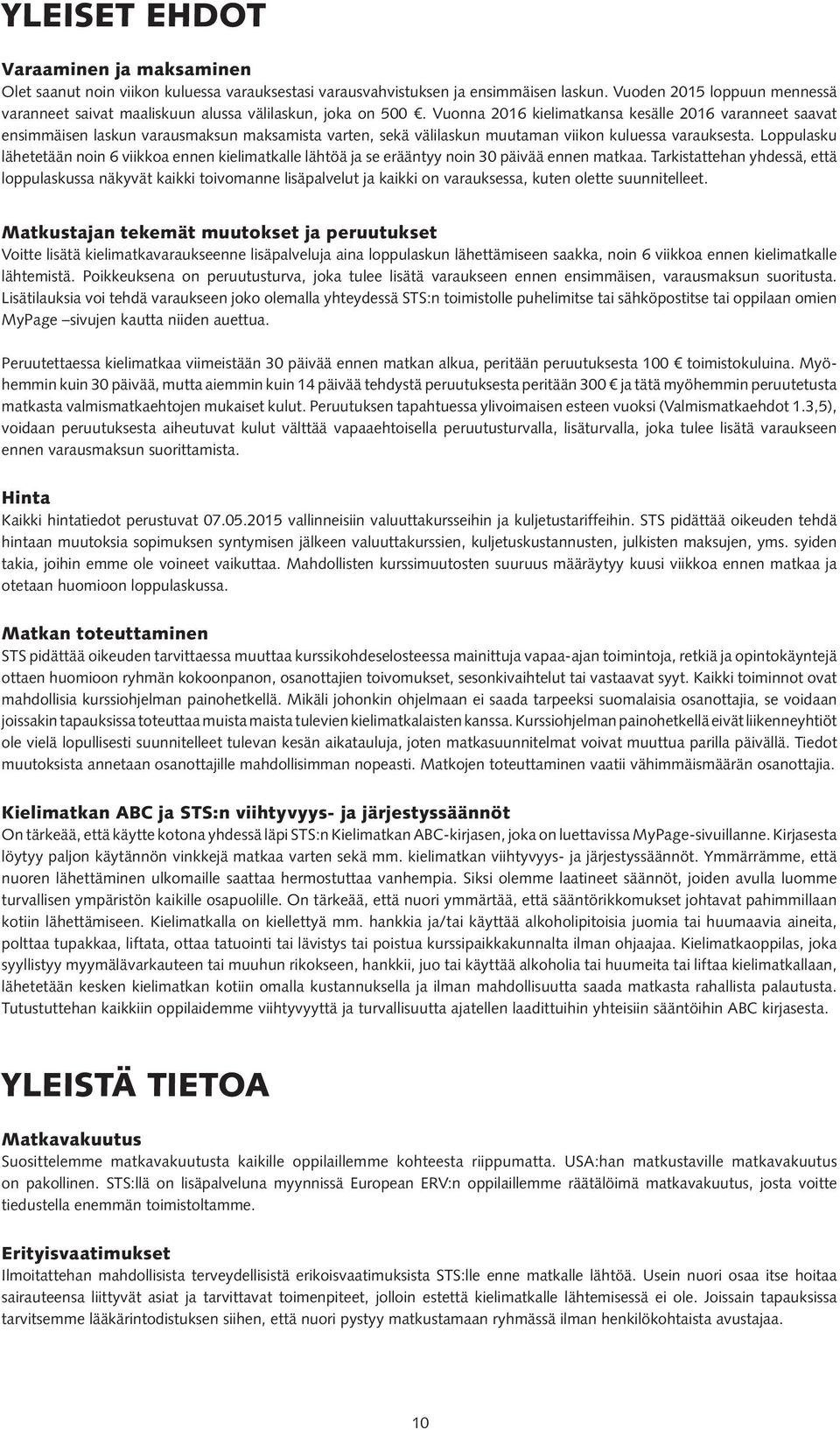 Vuonna 2016 kielimatkansa kesälle 2016 varanneet saavat ensimmäisen laskun varausmaksun maksamista varten, sekä välilaskun muutaman viikon kuluessa varauksesta.