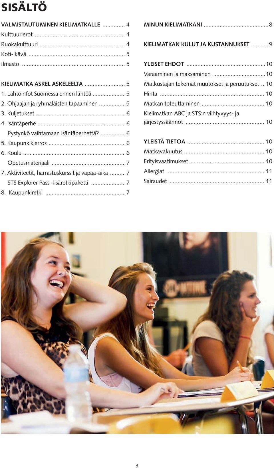 Aktiviteetit, harrastuskurssit ja vapaa-aika...7 STS Explorer Pass -lisäretkipaketti...7 8. Kaupunkiretki...7 MINUN KIELIMATKANI...8 KIELIMATKAN KULUT JA KUSTANNUKSET...9 YLEISET EHDOT.