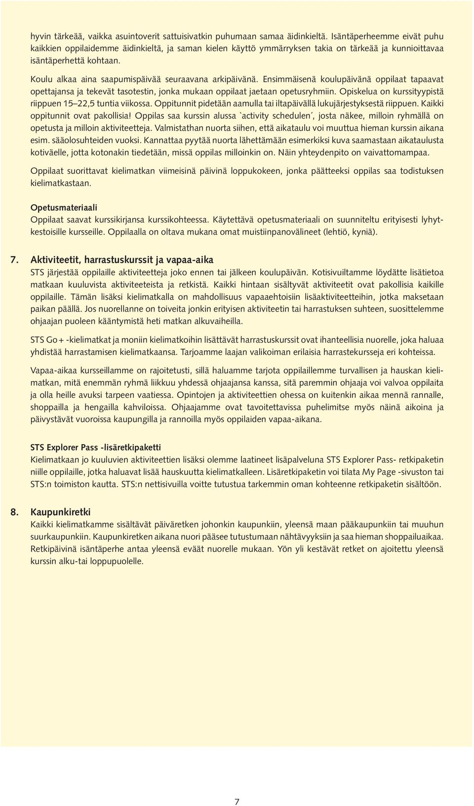 Koulu alkaa aina saapumispäivää seuraavana arkipäivänä. Ensimmäisenä koulupäivänä oppilaat tapaavat opettajansa ja tekevät tasotestin, jonka mukaan oppilaat jaetaan opetusryhmiin.
