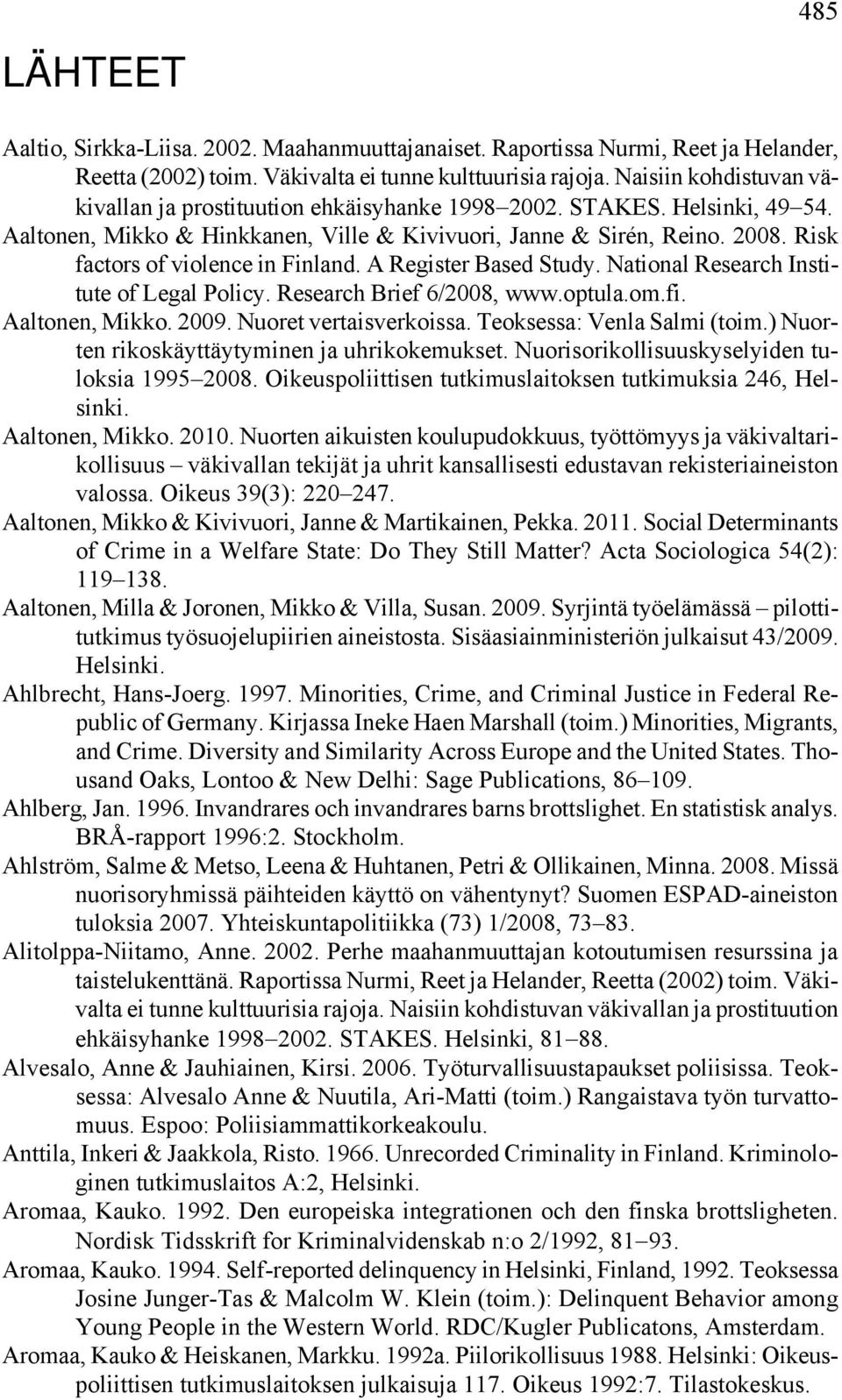 Risk factors of violence in Finland. A Register Based Study. National Research Institute of Legal Policy. Research Brief 6/2008, www.optula.om.fi. Aaltonen, Mikko. 2009. Nuoret vertaisverkoissa.