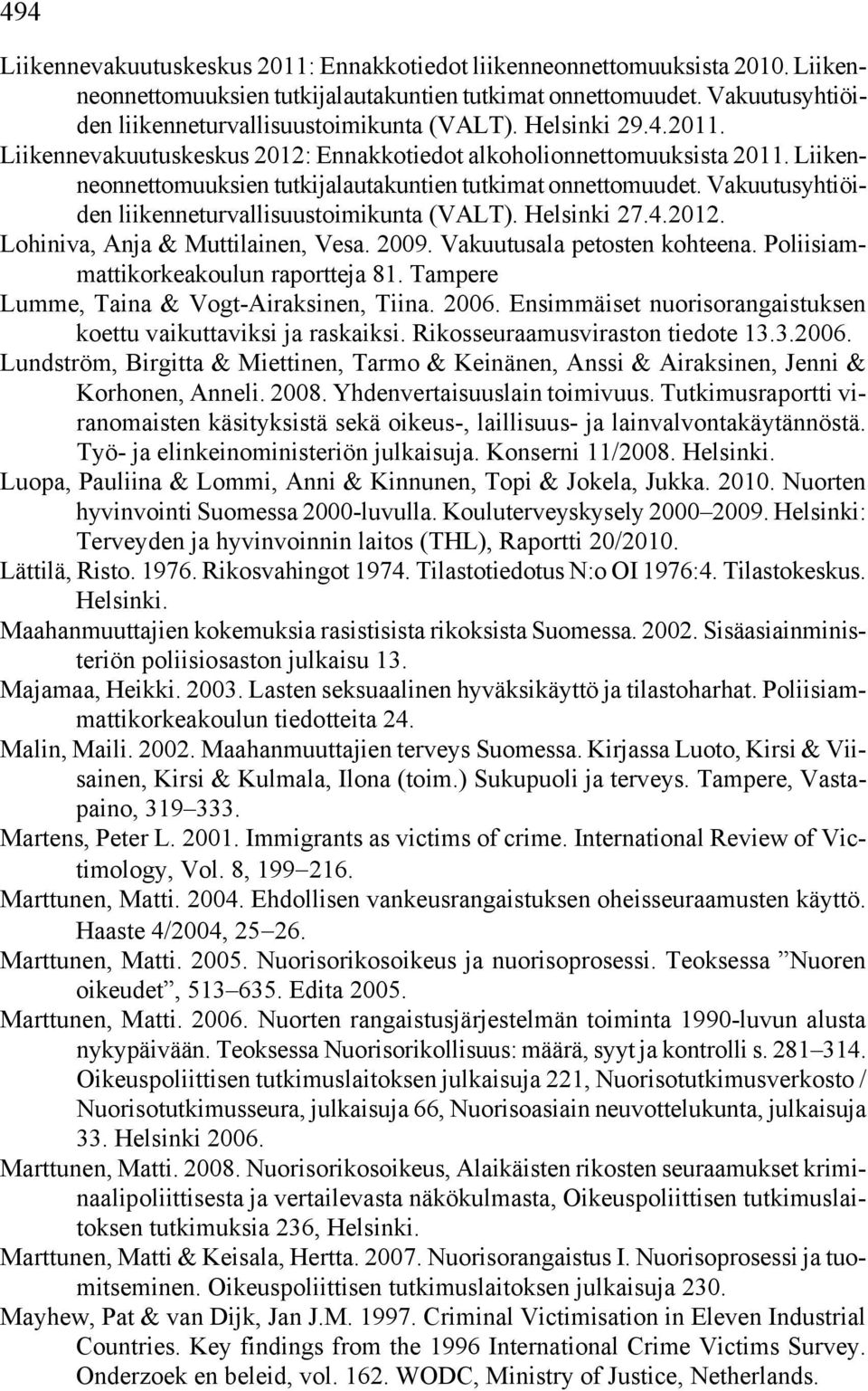 Liikenneonnettomuuksien tutkijalautakuntien tutkimat onnettomuudet. Vakuutusyhtiöiden liikenneturvallisuustoimikunta (VALT). Helsinki 27.4.2012. Lohiniva, Anja & Muttilainen, Vesa. 2009.