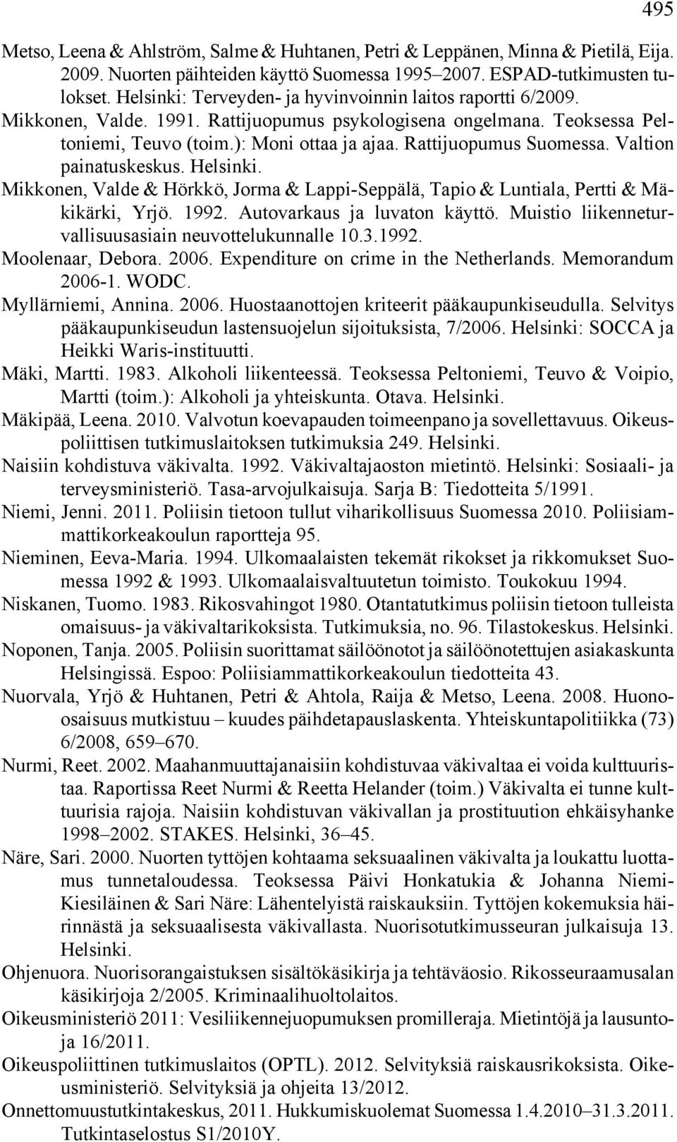 Rattijuopumus Suomessa. Valtion painatuskeskus. Helsinki. Mikkonen, Valde & Hörkkö, Jorma & Lappi-Seppälä, Tapio & Luntiala, Pertti & Mäkikärki, Yrjö. 1992. Autovarkaus ja luvaton käyttö.