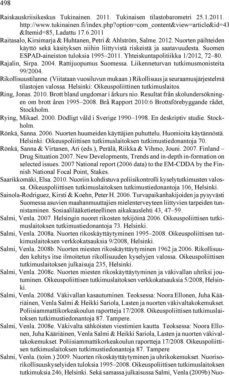 Suomen ESPAD-aineiston tuloksia 1995 2011. Yhteiskuntapolitiikka 1/2012, 72 80. Rajalin, Sirpa. 2004. Rattijuopumus Suomessa. Liikenneturvan tutkimusmonisteita 99/2004. Rikollisuustilanne.