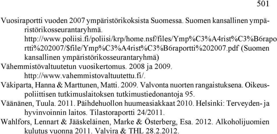 http://www.vahemmistovaltuutettu.fi/. Väkiparta, Hanna & Marttunen, Matti. 2009. Valvonta nuorten rangaistuksena. Oikeuspoliittisen tutkimuslaitoksen tutkimustiedonantoja 95. Väänänen, Tuula.