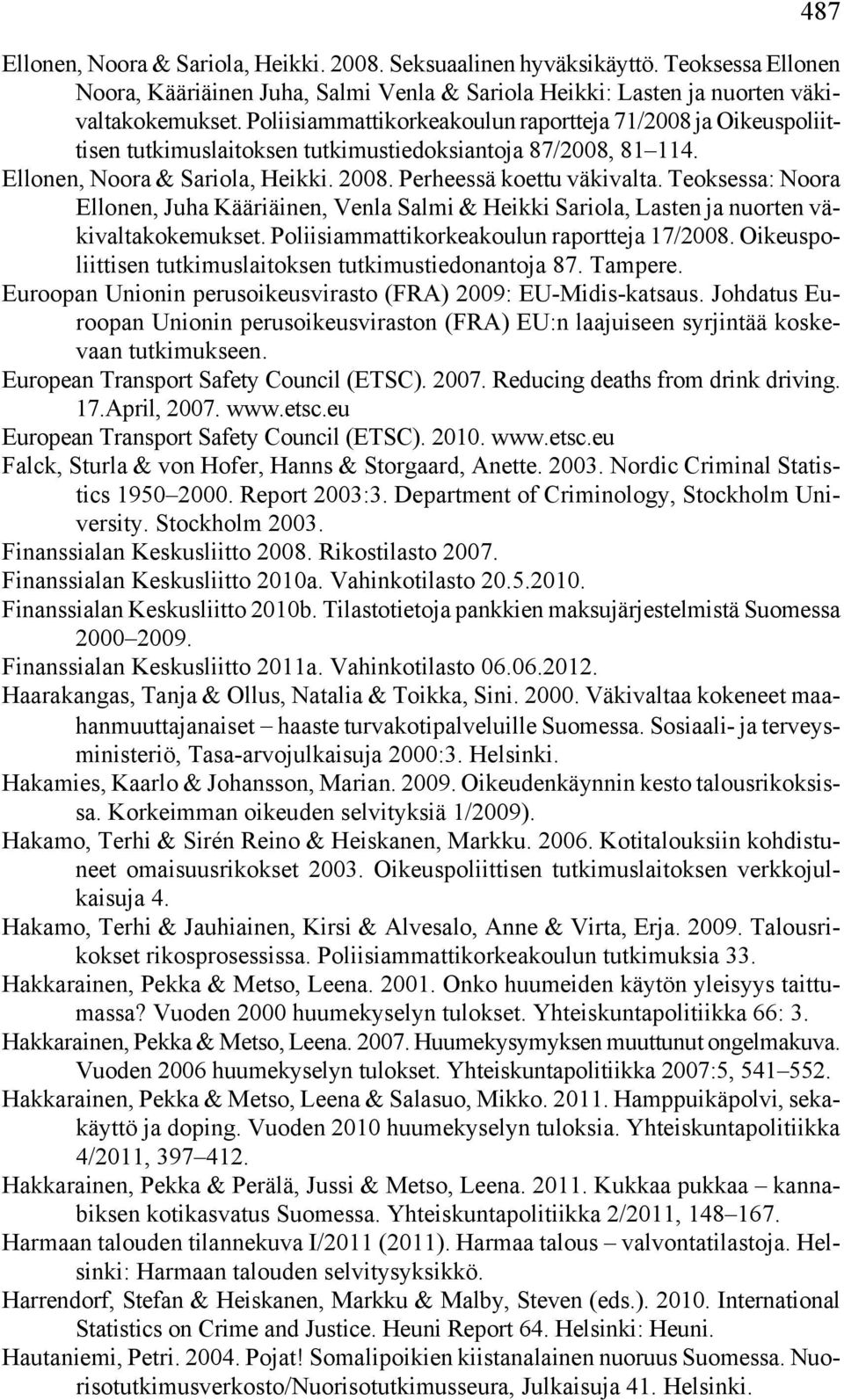 Teoksessa: Noora Ellonen, Juha Kääriäinen, Venla Salmi & Heikki Sariola, Lasten ja nuorten väkivaltakokemukset. Poliisiammattikorkeakoulun raportteja 17/2008.