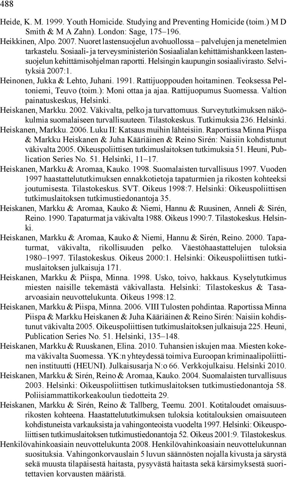 Helsingin kaupungin sosiaalivirasto. Selvityksiä 2007:1. Heinonen, Jukka & Lehto, Juhani. 1991. Rattijuoppouden hoitaminen. Teoksessa Peltoniemi, Teuvo (toim.): Moni ottaa ja ajaa.