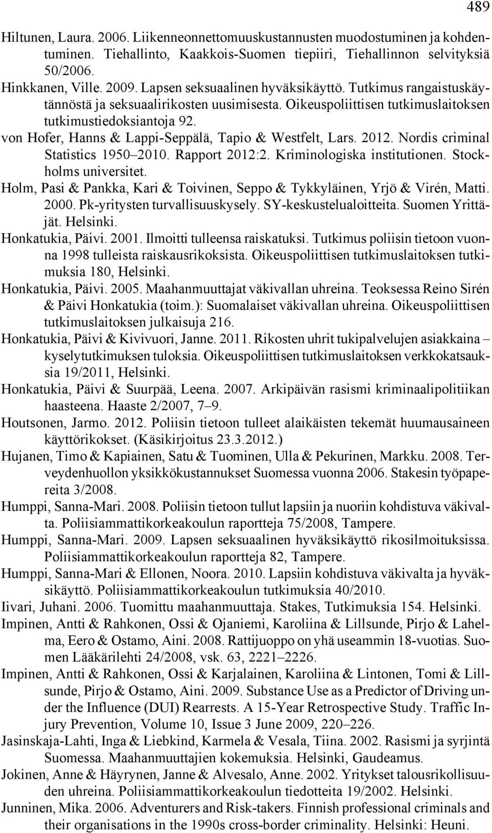 von Hofer, Hanns & Lappi-Seppälä, Tapio & Westfelt, Lars. 2012. Nordis criminal Statistics 1950 2010. Rapport 2012:2. Kriminologiska institutionen. Stockholms universitet.