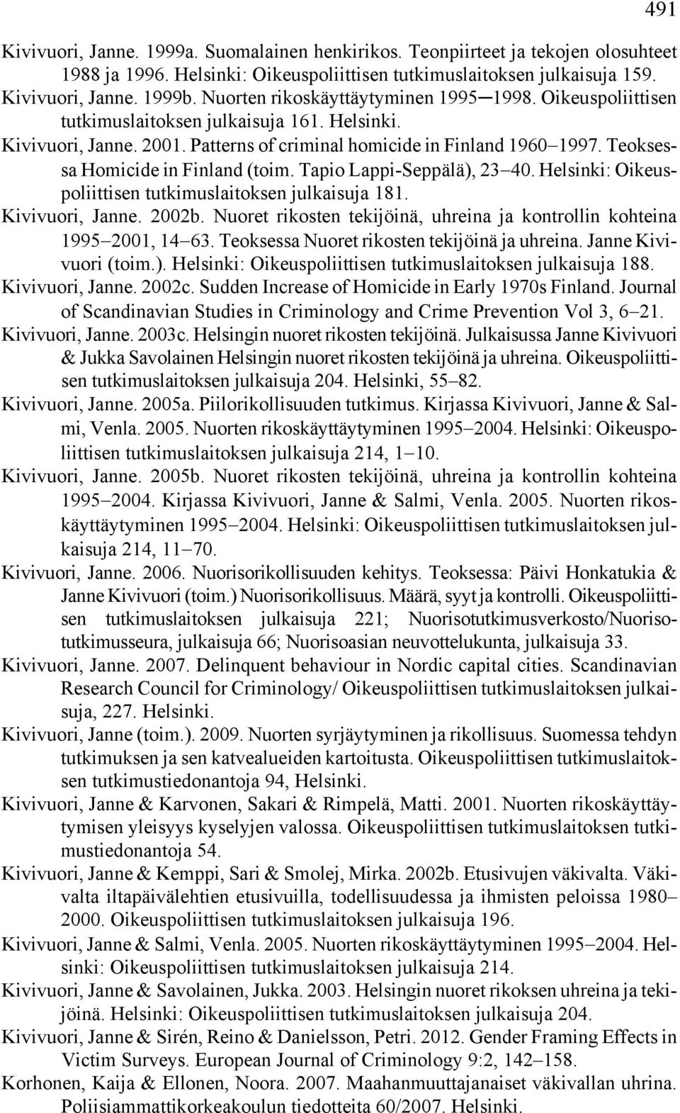 Teoksessa Homicide in Finland (toim. Tapio Lappi-Seppälä), 23 40. Helsinki: Oikeuspoliittisen tutkimuslaitoksen julkaisuja 181. Kivivuori, Janne. 2002b.