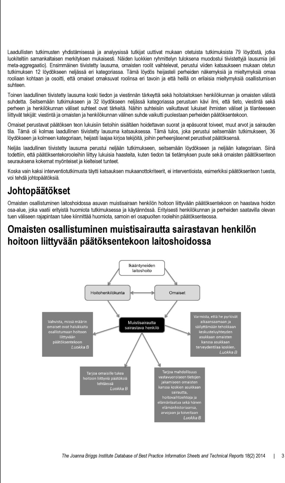 Ensimmäinen tiivistetty lausuma, omaisten roolit vaihtelevat, perustui viiden katsaukseen mukaan otetun tutkimuksen 12 löydökseen neljässä eri kategoriassa.