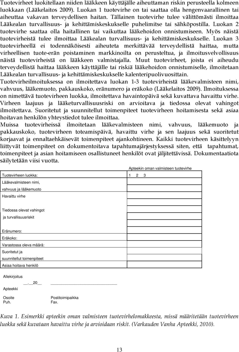 Tällainen tuotevirhe tulee välittömästi ilmoittaa Lääkealan turvallisuus- ja kehittämiskeskukselle puhelimitse tai sähköpostilla.