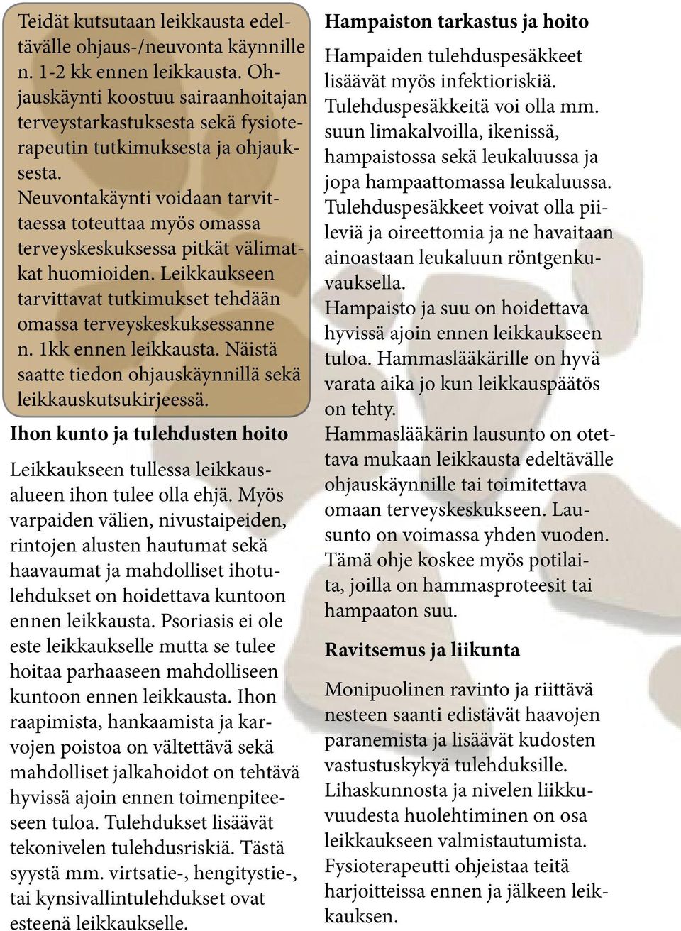 Neuvontakäynti voidaan tarvittaessa toteuttaa myös omassa terveyskeskuksessa pitkät välimatkat huomioiden. Leikkaukseen tarvittavat tutkimukset tehdään omassa terveyskeskuksessanne n.