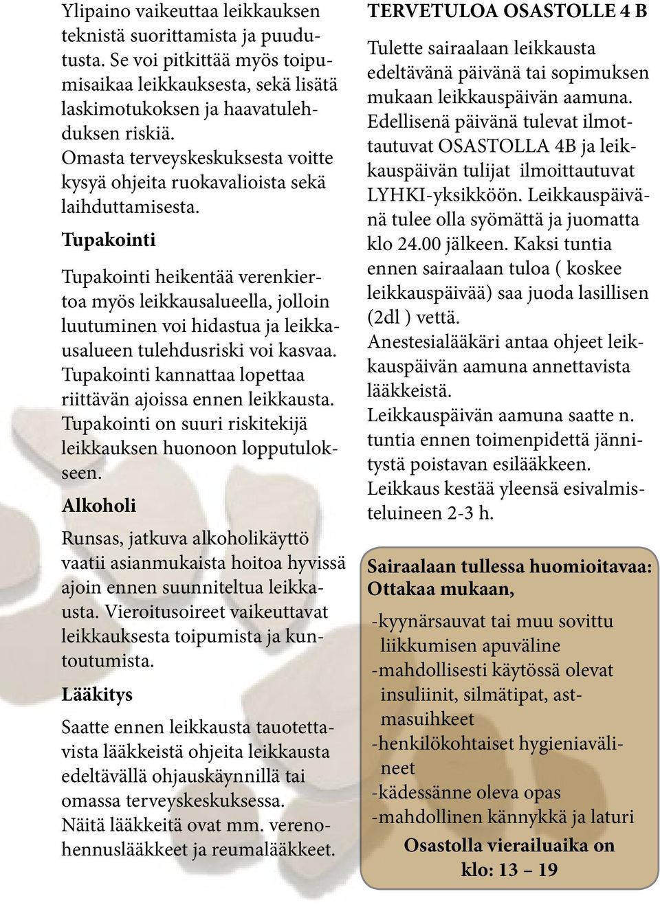 Tupakointi Tupakointi heikentää verenkiertoa myös leikkausalueella, jolloin luutuminen voi hidastua ja leikkausalueen tulehdusriski voi kasvaa.