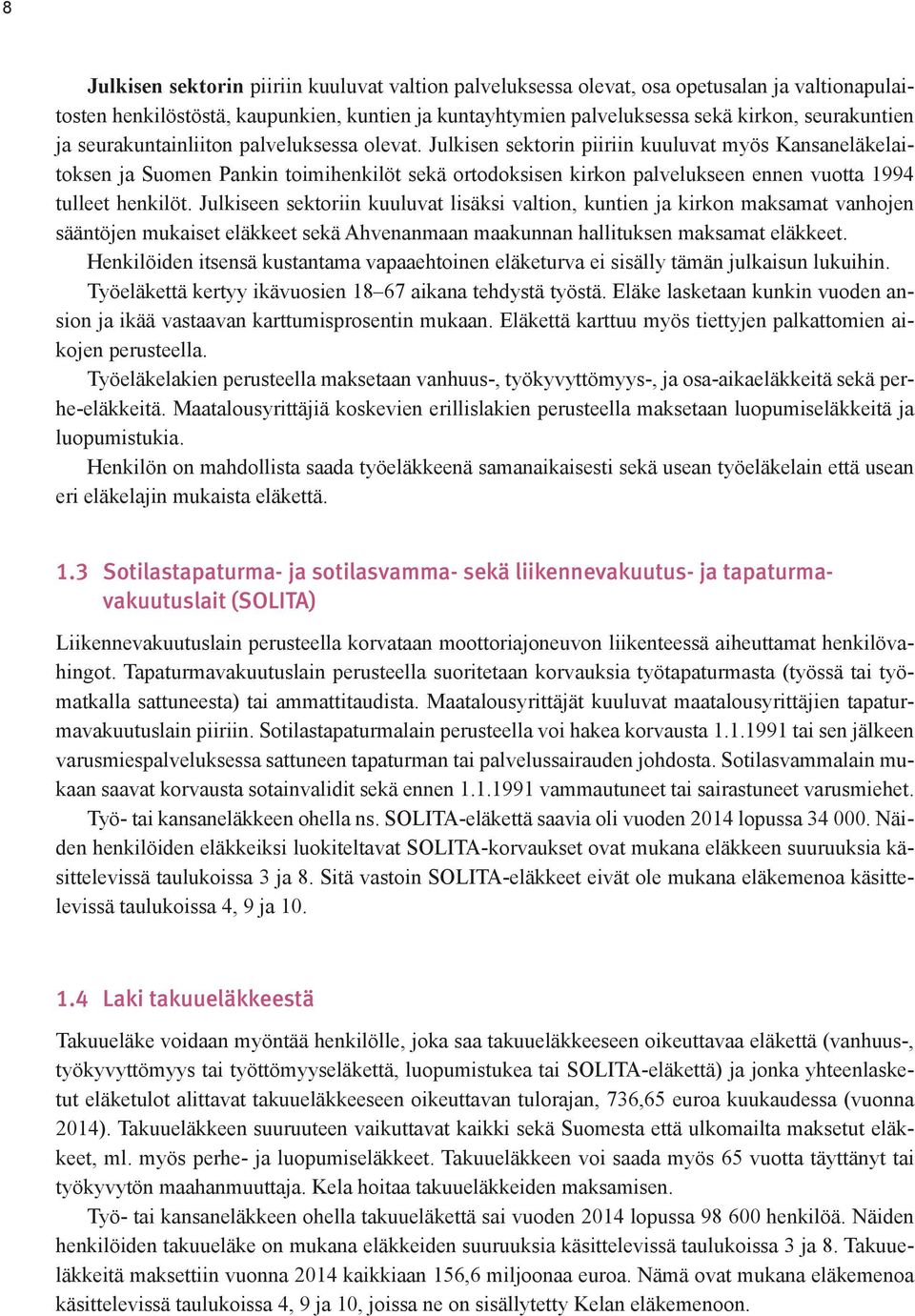 Julkisen sektorin piiriin kuuluvat myös Kansaneläkelaitoksen ja Suomen Pankin toimihenkilöt sekä ortodoksisen kirkon palvelukseen ennen vuotta 1994 tulleet henkilöt.