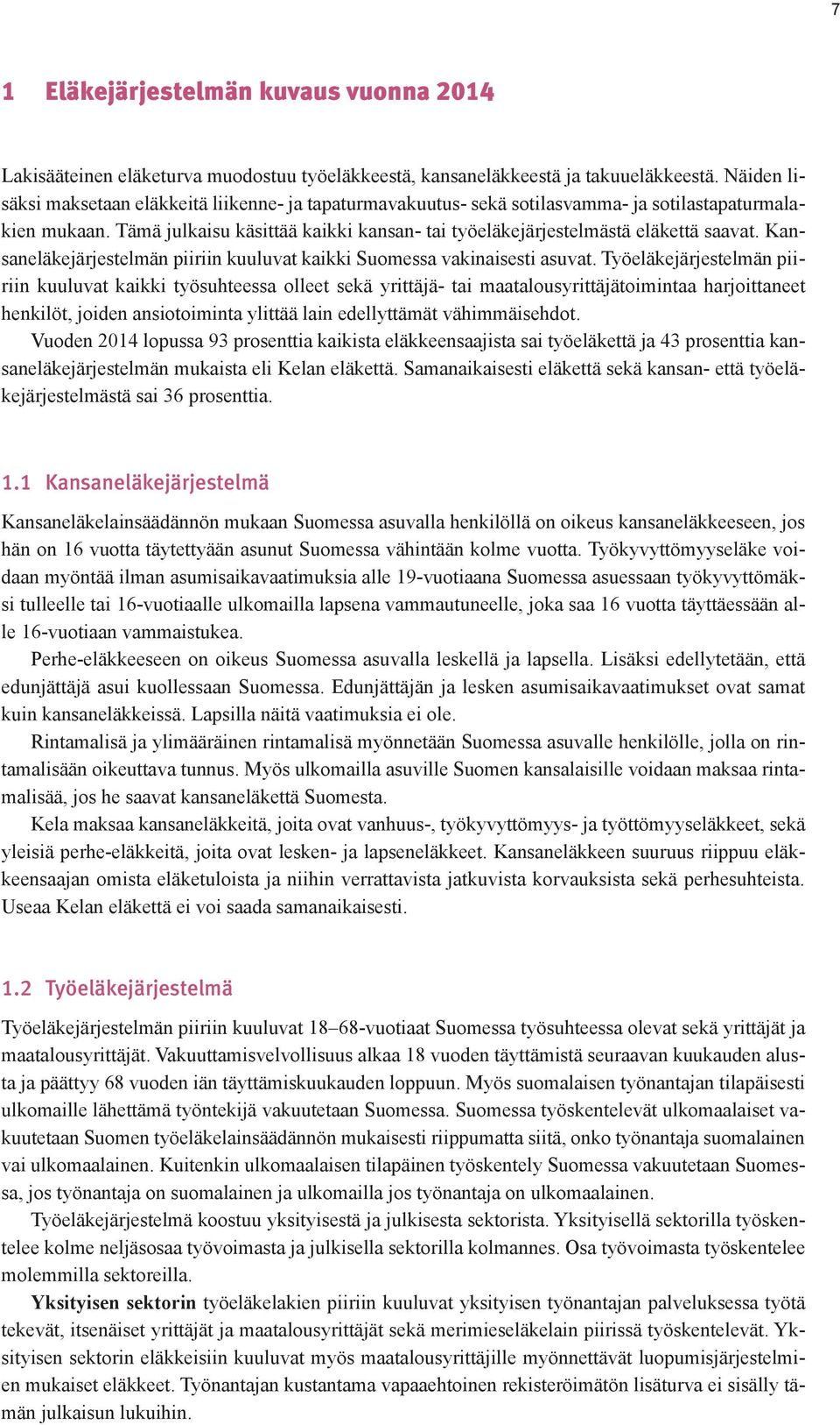 Tämä julkaisu käsittää kaikki kansan- tai työeläkejärjestelmästä eläkettä saavat. Kansaneläkejärjestelmän piiriin kuuluvat kaikki Suomessa vakinaisesti asuvat.