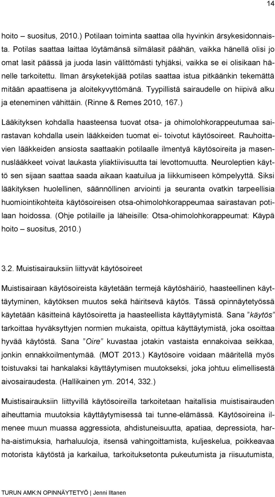 Ilman ärsyketekijää potilas saattaa istua pitkäänkin tekemättä mitään apaattisena ja aloitekyvyttömänä. Tyypillistä sairaudelle on hiipivä alku ja eteneminen vähittäin. (Rinne & Remes 2010, 167.